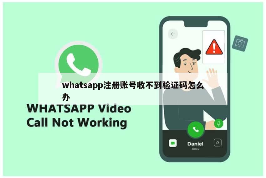 whatsapp注册账号收不到验证码怎么办
